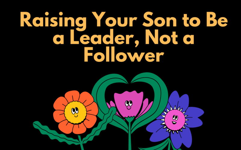 Raising Your Son to Be a Leader, Not a Follower