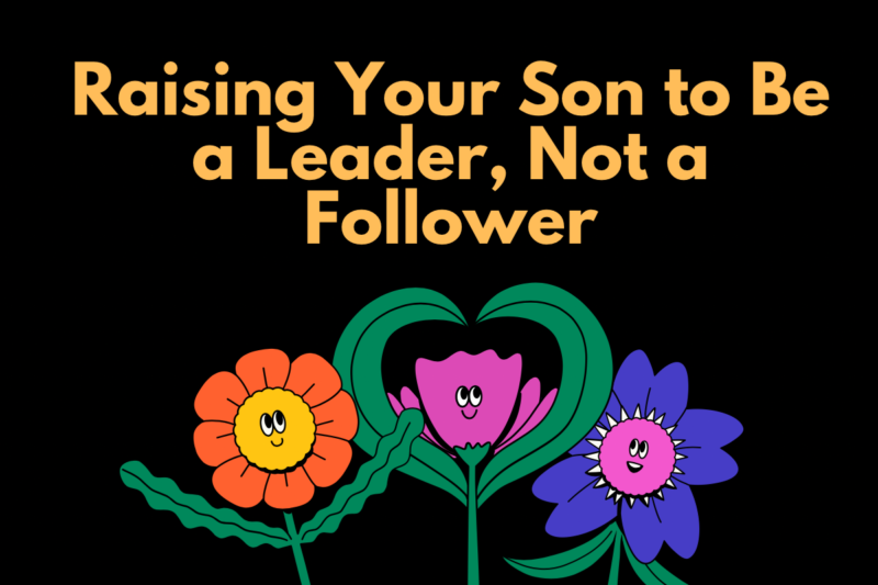 Raising Your Son to Be a Leader, Not a Follower